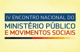 CNMP realiza 4º Encontro MP e Movimentos Sociais