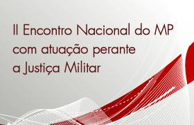 Abertas inscri&ccedil;&otilde;es para o II Encontro Nacional do MP com atua&ccedil;&atilde;o perante a Justi&ccedil;a Militar