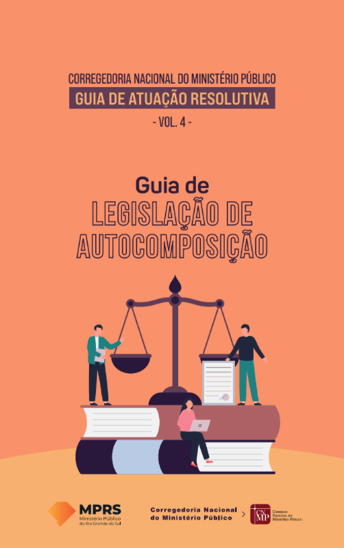 Guia de Atuação Resolutiva da Corregedoria Nacional do Ministério Público - Volume 4 - Guia de Legislação de Autocomposição