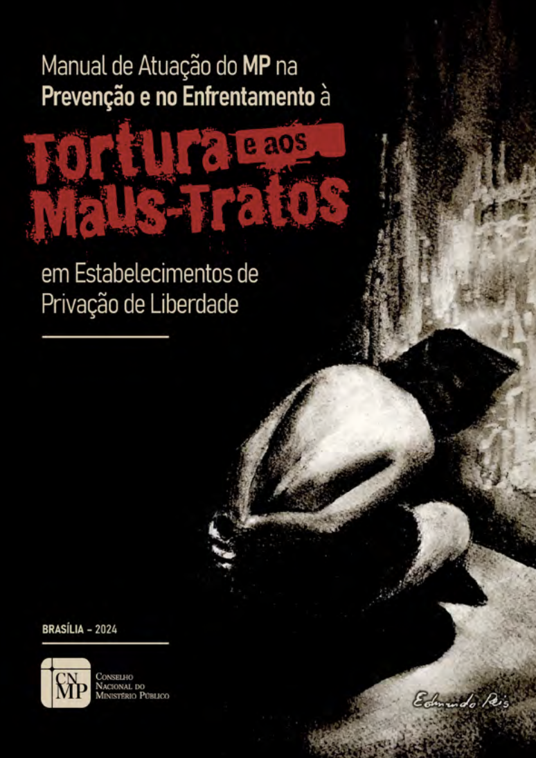 Manual de Atuação do MP na Prevenção e no Enfrentamento à Tortura e aos Maus-Tratos no Âmbito do Sistema Prisional Brasileiro.